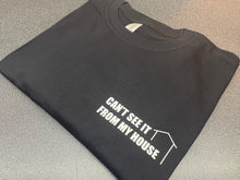 Load image into Gallery viewer, CAN'T SEE IT FROM MY HOUSE TEE
