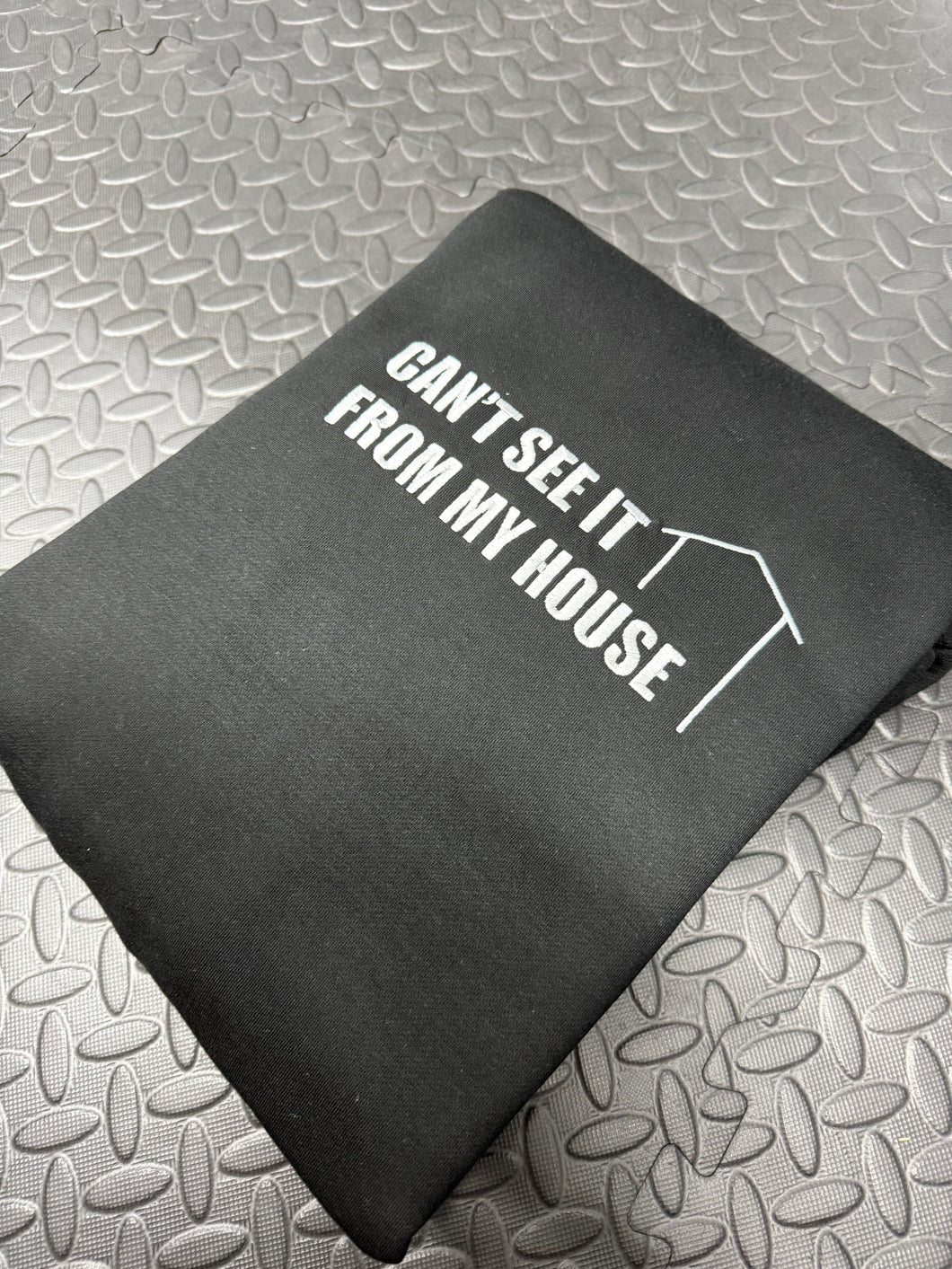 CAN'T SEE IT FROM MY HOUSE EMBROIDERED HOODY