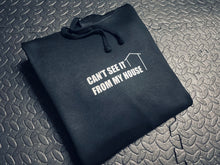 Load image into Gallery viewer, CANT SEE IT FROM MY HOUSE HOODY
