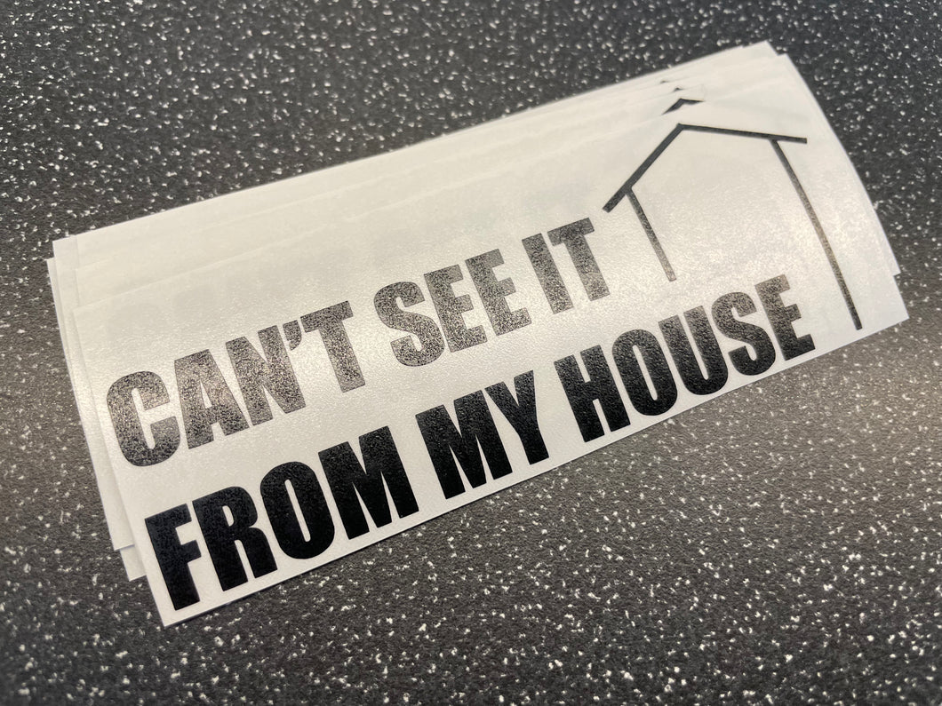 CAN'T SEE IT FROM MY HOUSE STICKER